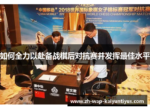 如何全力以赴备战棋后对抗赛并发挥最佳水平
