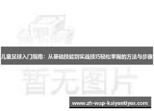 儿童足球入门指南：从基础技能到实战技巧轻松掌握的方法与步骤