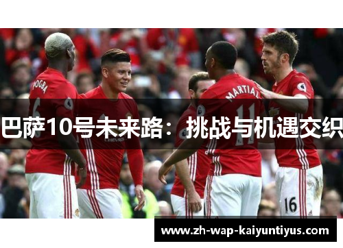 巴萨10号未来路：挑战与机遇交织