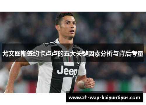 尤文图斯签约卡卢卢的五大关键因素分析与背后考量