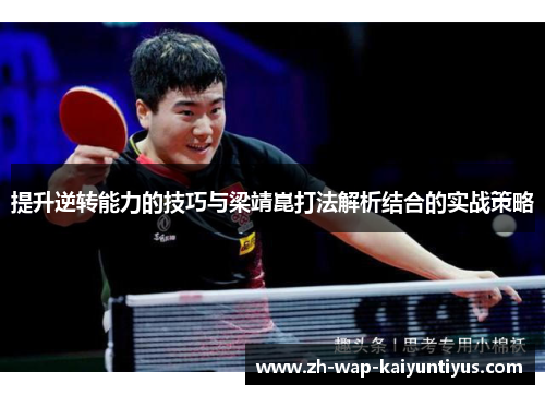 提升逆转能力的技巧与梁靖崑打法解析结合的实战策略