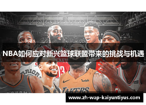NBA如何应对新兴篮球联盟带来的挑战与机遇