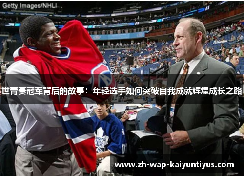 世青赛冠军背后的故事：年轻选手如何突破自我成就辉煌成长之路