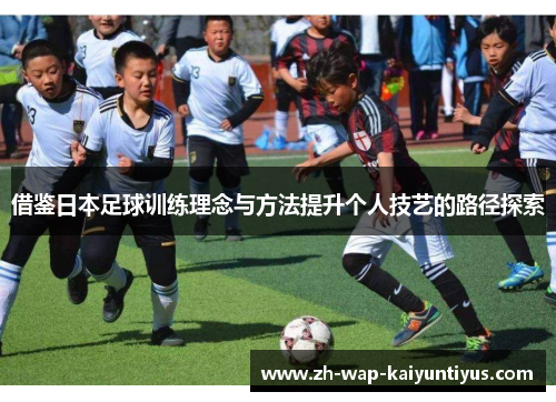 借鉴日本足球训练理念与方法提升个人技艺的路径探索
