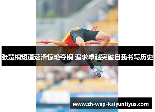 张楚桐短道速滑惊艳夺铜 追求卓越突破自我书写历史