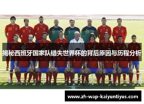 揭秘西班牙国家队错失世界杯的背后原因与历程分析