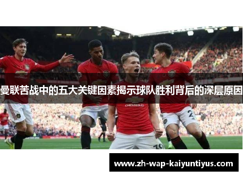 曼联苦战中的五大关键因素揭示球队胜利背后的深层原因