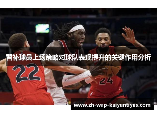 替补球员上场策略对球队表现提升的关键作用分析