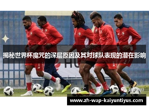 揭秘世界杯魔咒的深层原因及其对球队表现的潜在影响