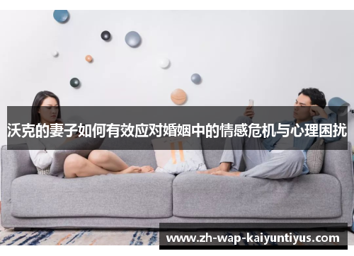 沃克的妻子如何有效应对婚姻中的情感危机与心理困扰