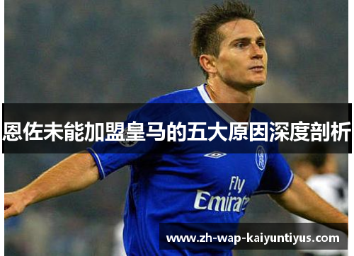 恩佐未能加盟皇马的五大原因深度剖析