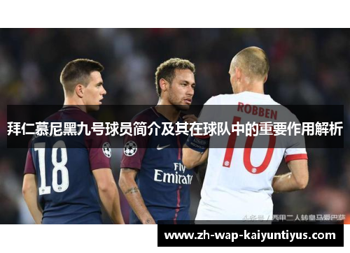 拜仁慕尼黑九号球员简介及其在球队中的重要作用解析
