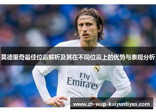 莫德里奇最佳位置解析及其在不同位置上的优势与表现分析