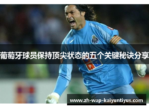 葡萄牙球员保持顶尖状态的五个关键秘诀分享