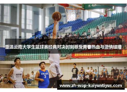 重温云南大学生篮球赛经典对决时刻感受青春热血与激情碰撞