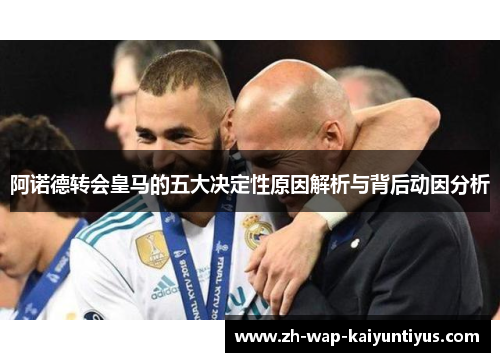阿诺德转会皇马的五大决定性原因解析与背后动因分析