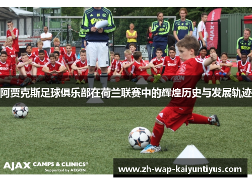 阿贾克斯足球俱乐部在荷兰联赛中的辉煌历史与发展轨迹