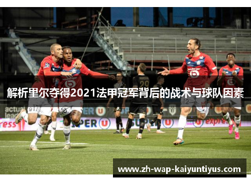 解析里尔夺得2021法甲冠军背后的战术与球队因素