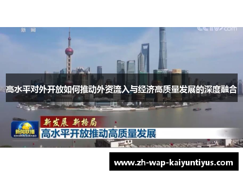 高水平对外开放如何推动外资流入与经济高质量发展的深度融合