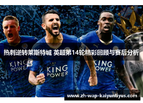 热刺逆转莱斯特城 英超第14轮精彩回顾与赛后分析